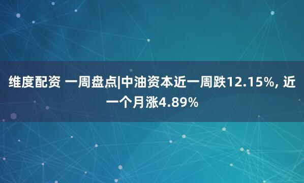 维度配资 一周盘点|中油资本近一周跌12.15%, 近一个月涨4.89%